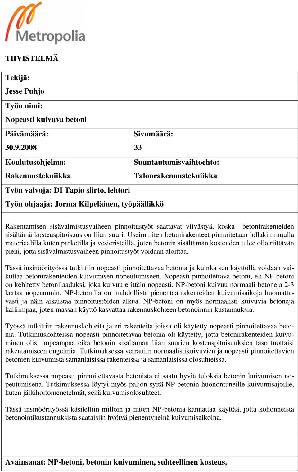 sisävalmistusvaiheen pinnoitustyöt saattavat viivästyä, koska betonirakenteiden sisältämä kosteuspitoisuus on liian suuri.