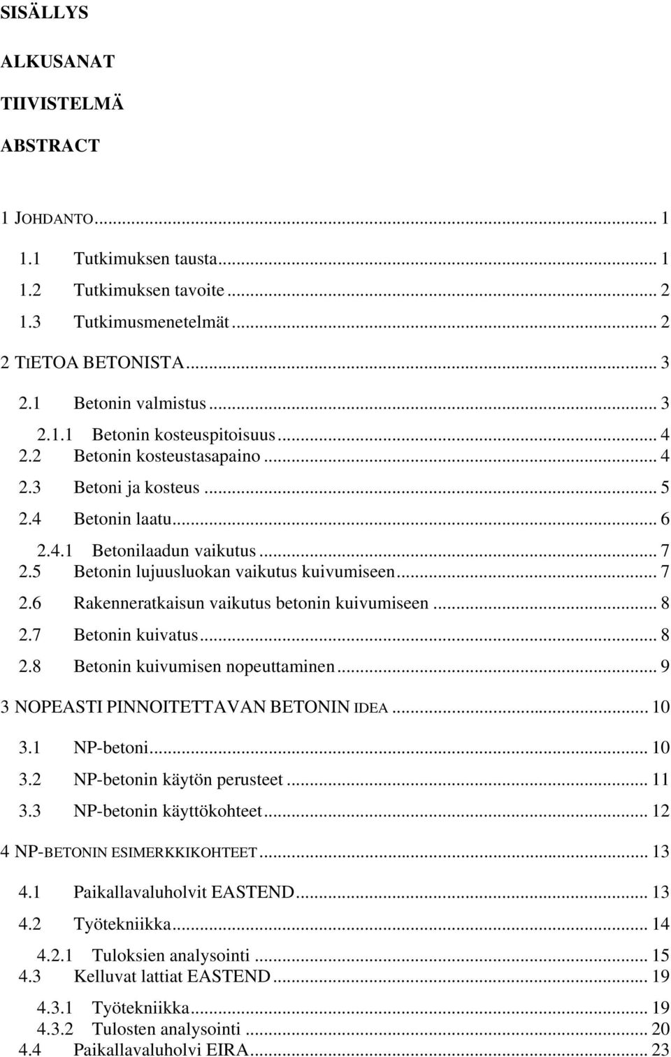 .. 8 2.7 Betonin kuivatus... 8 2.8 Betonin kuivumisen nopeuttaminen... 9 3 NOPEASTI PINNOITETTAVAN BETONIN IDEA... 10 3.1 NP-betoni... 10 3.2 NP-betonin käytön perusteet... 11 3.