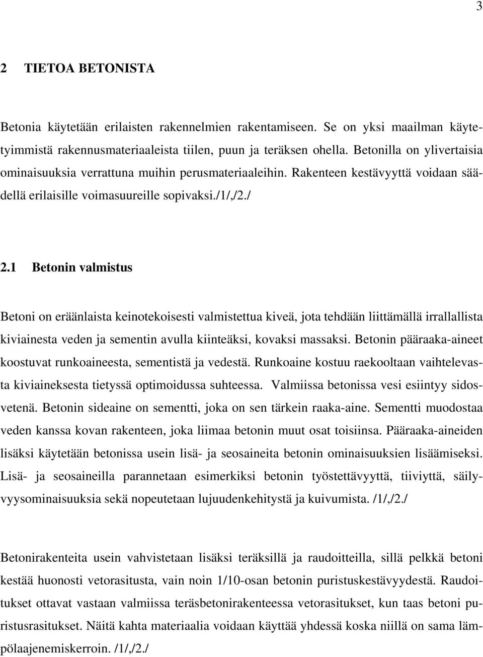 1 Betonin valmistus Betoni on eräänlaista keinotekoisesti valmistettua kiveä, jota tehdään liittämällä irrallallista kiviainesta veden ja sementin avulla kiinteäksi, kovaksi massaksi.