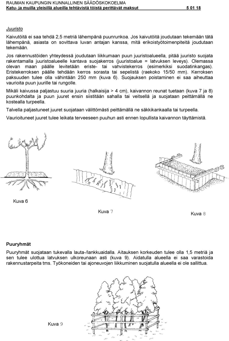 Jos rakennustöiden yhteydessä joudutaan liikkumaan puun juuristoalueella, pitää juuristo suojata rakentamalla juuristoalueelle kantava suojakerros (juuristoalue = latvuksen leveys).