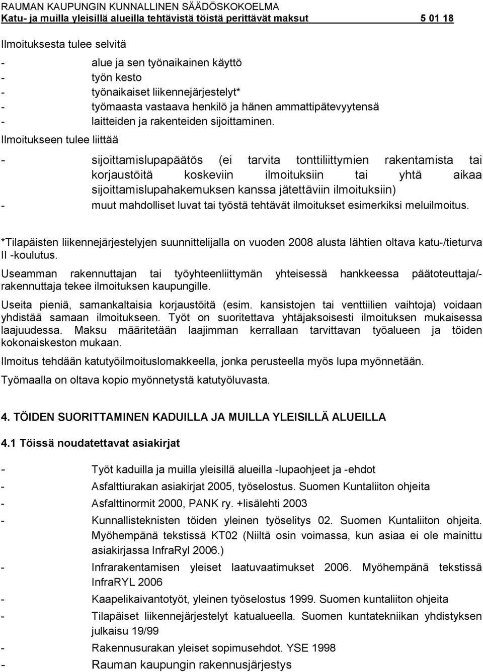 Ilmoitukseen tulee liittää - sijoittamislupapäätös (ei tarvita tonttiliittymien rakentamista tai korjaustöitä koskeviin ilmoituksiin tai yhtä aikaa sijoittamislupahakemuksen kanssa jätettäviin