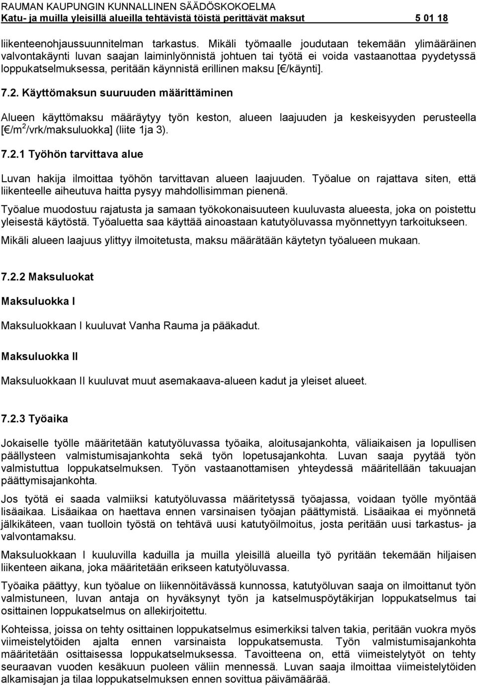 [ /käynti]. 7.2. Käyttömaksun suuruuden määrittäminen Alueen käyttömaksu määräytyy työn keston, alueen laajuuden ja keskeisyyden perusteella [ /m 2 /vrk/maksuluokka] (liite 1ja 3). 7.2.1 Työhön tarvittava alue Luvan hakija ilmoittaa työhön tarvittavan alueen laajuuden.