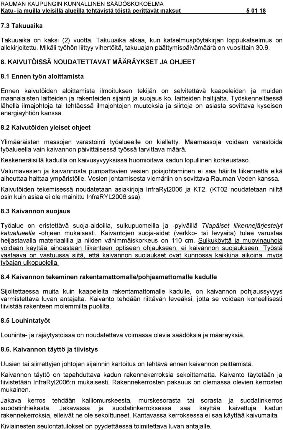 1 Ennen työn aloittamista Ennen kaivutöiden aloittamista ilmoituksen tekijän on selvitettävä kaapeleiden ja muiden maanalaisten laitteiden ja rakenteiden sijainti ja suojaus ko. laitteiden haltijalta.