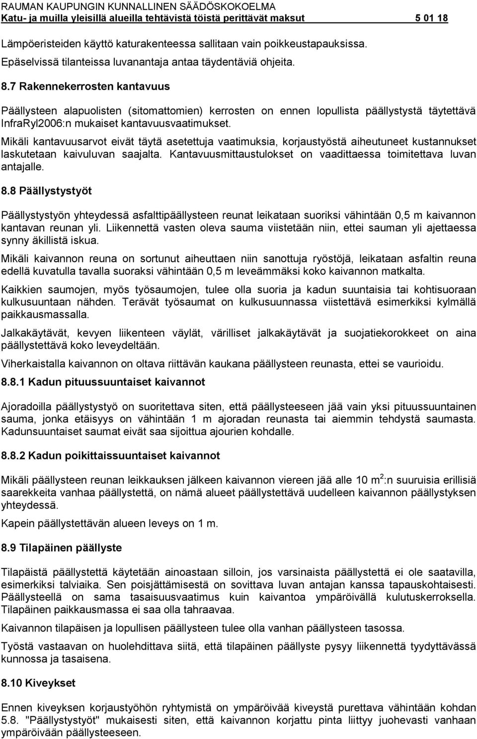 Mikäli kantavuusarvot eivät täytä asetettuja vaatimuksia, korjaustyöstä aiheutuneet kustannukset laskutetaan kaivuluvan saajalta. Kantavuusmittaustulokset on vaadittaessa toimitettava luvan antajalle.