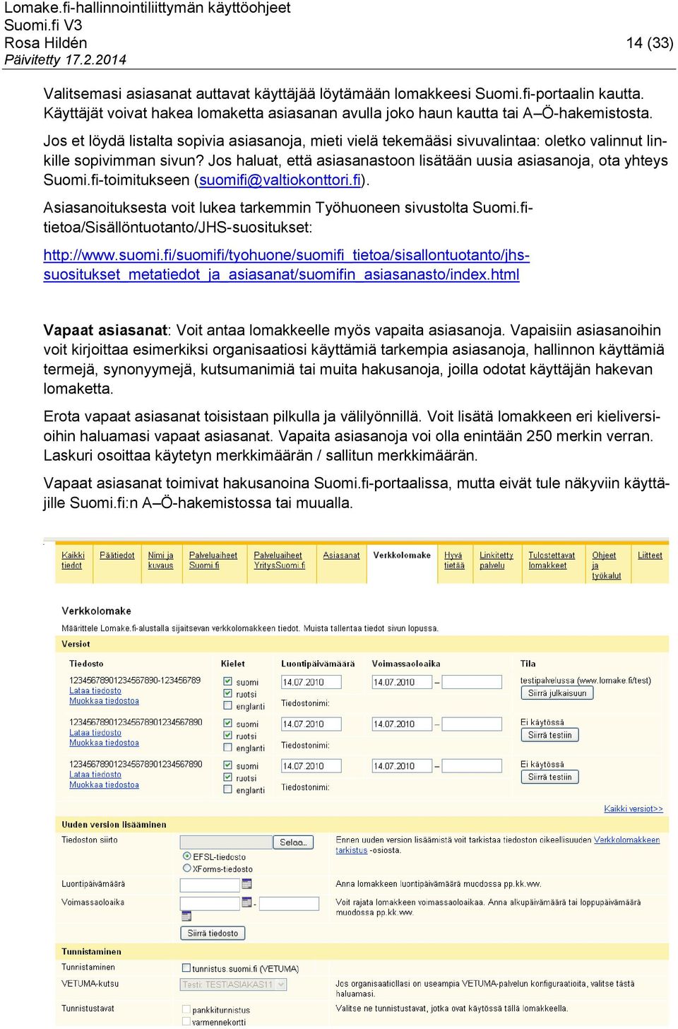 fi-toimitukseen (suomifi@valtiokonttori.fi). Asiasanoituksesta voit lukea tarkemmin Työhuoneen sivustolta Suomi.fitietoa/Sisällöntuotanto/JHS-suositukset: http://www.suomi.fi/suomifi/tyohuone/suomifi_tietoa/sisallontuotanto/jhssuositukset_metatiedot_ja_asiasanat/suomifin_asiasanasto/index.