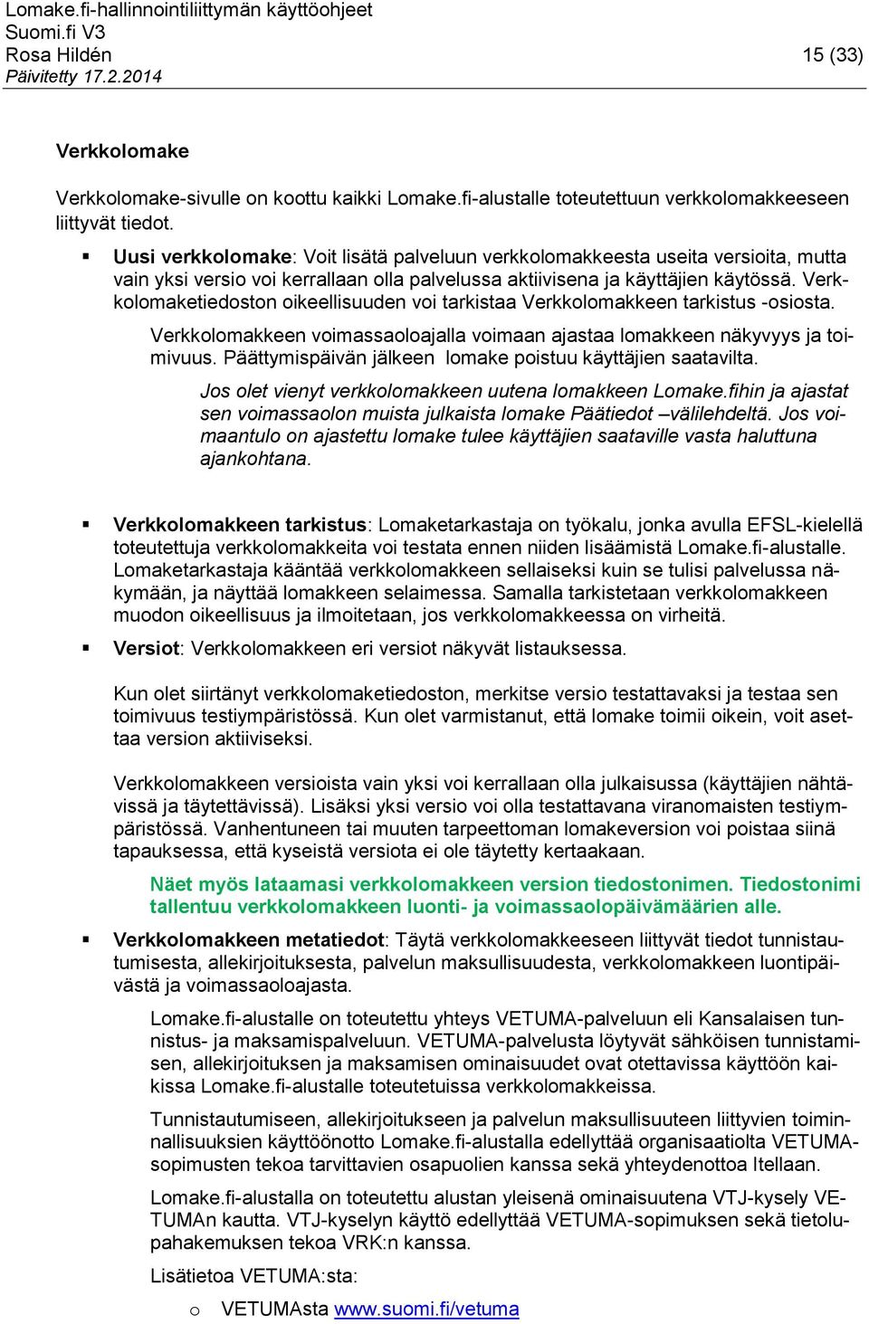 Verkkolomaketiedoston oikeellisuuden voi tarkistaa Verkkolomakkeen tarkistus -osiosta. Verkkolomakkeen voimassaoloajalla voimaan ajastaa lomakkeen näkyvyys ja toimivuus.