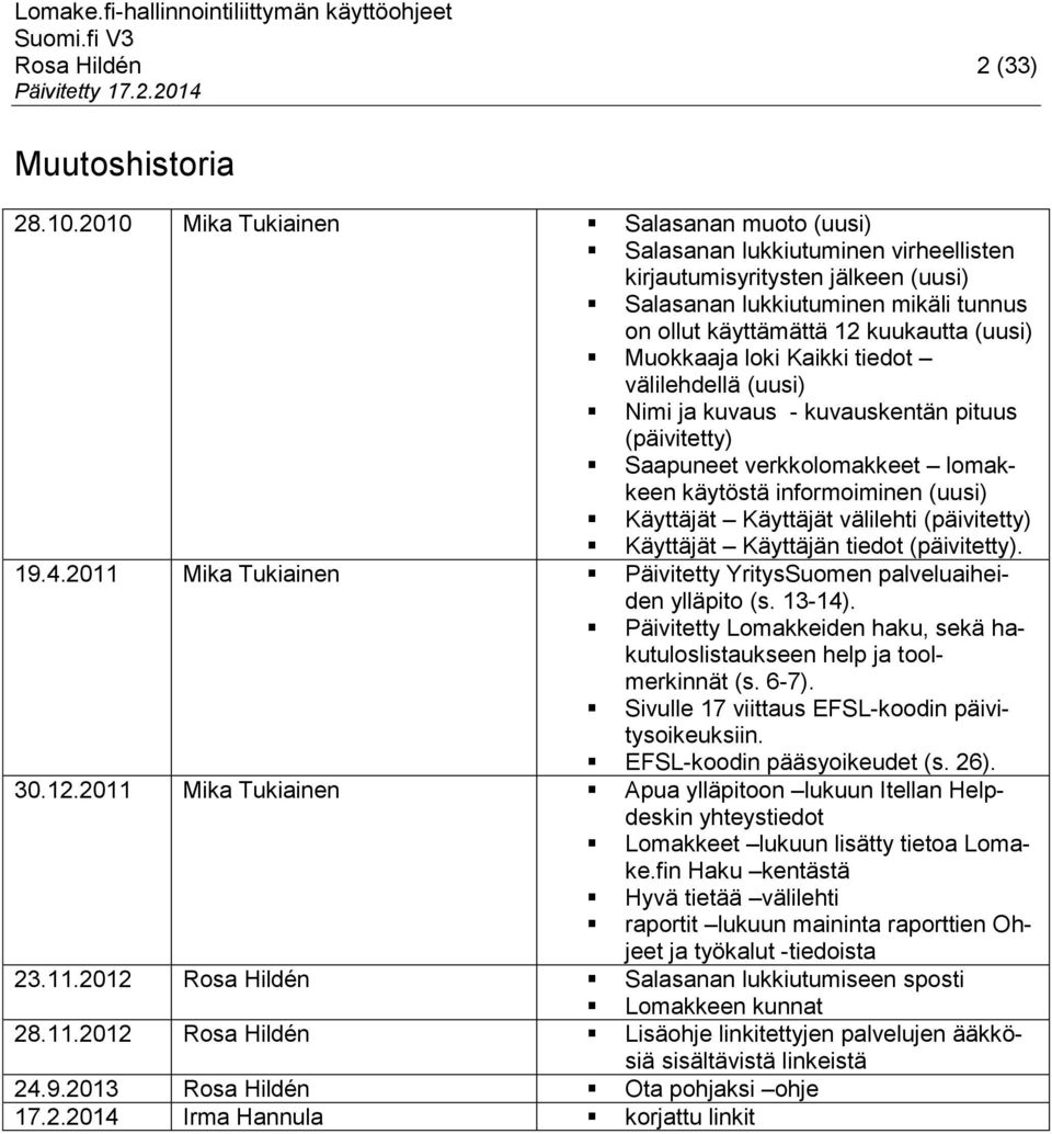 Muokkaaja loki Kaikki tiedot välilehdellä (uusi) Nimi ja kuvaus - kuvauskentän pituus (päivitetty) Saapuneet verkkolomakkeet lomakkeen käytöstä informoiminen (uusi) Käyttäjät Käyttäjät välilehti