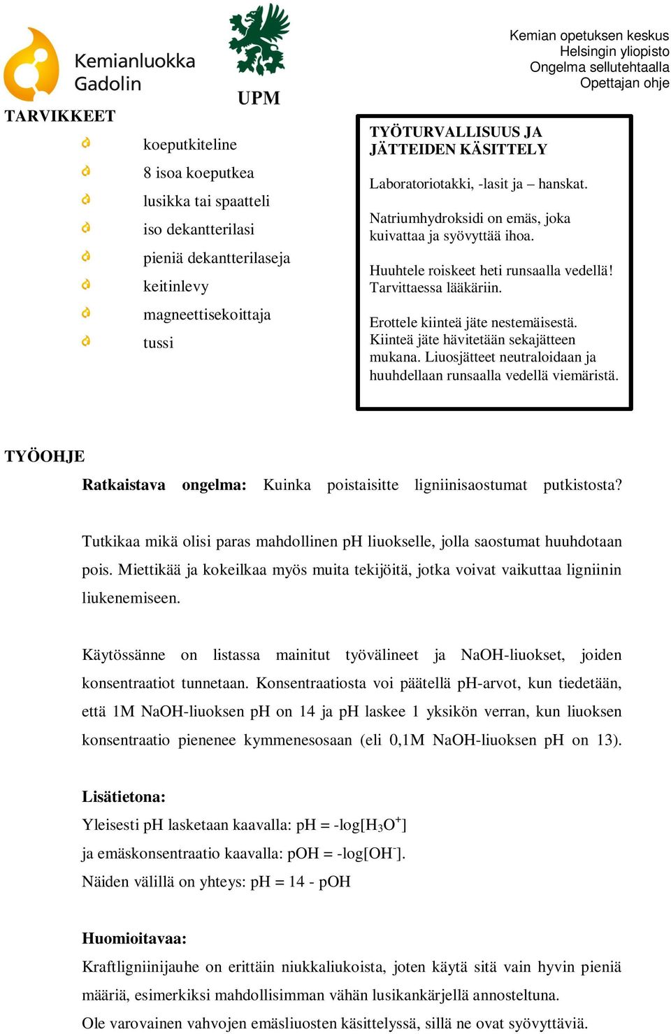 Erottele kiinteä jäte nestemäisestä. Kiinteä jäte hävitetään sekajätteen mukana. Liuosjätteet neutraloidaan ja huuhdellaan runsaalla vedellä viemäristä.