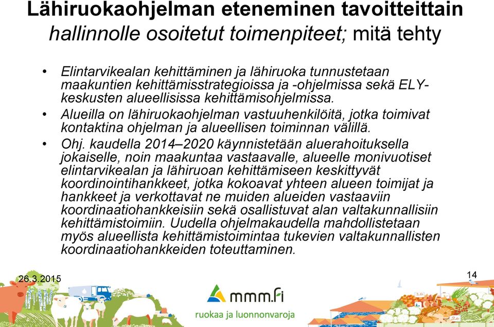 kaudella 2014 2020 käynnistetään aluerahoituksella jokaiselle, noin maakuntaa vastaavalle, alueelle monivuotiset elintarvikealan ja lähiruoan kehittämiseen keskittyvät koordinointihankkeet, jotka