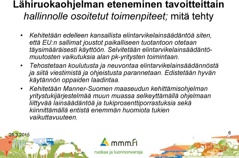 Tehostetaan koulutusta ja neuvontaa elintarvikelainsäädännöstä ja siitä viestimistä ja ohjeistusta parannetaan. Edistetään hyvän käytännön oppaiden laadintaa.