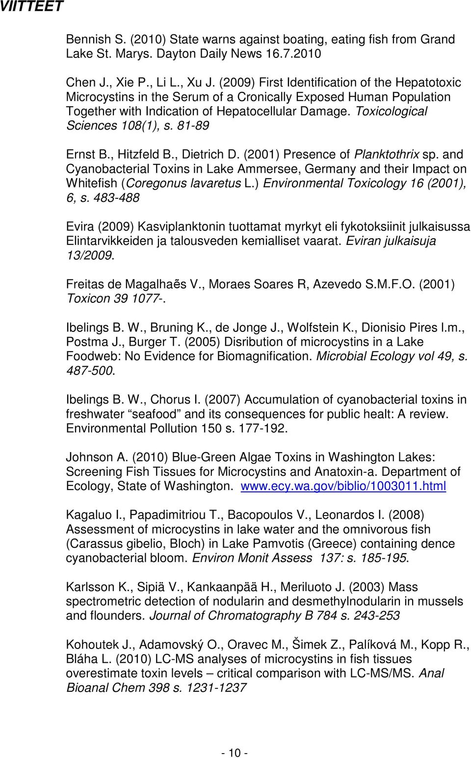 81-89 Ernst B., Hitzfeld B., Dietrich D. (2001) Presence of Planktothrix sp. and Cyanobacterial Toxins in Lake Ammersee, Germany and their Impact on Whitefish (Coregonus lavaretus L.