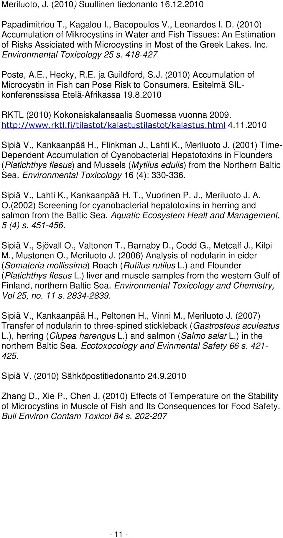 E. ja Guildford, S.J. (2010) Accumulation of Microcystin in Fish can Pose Risk to Consumers. Esitelmä SILkonferenssissa Etelä-Afrikassa 19.8.2010 RKTL (2010) Kokonaiskalansaalis Suomessa vuonna 2009.