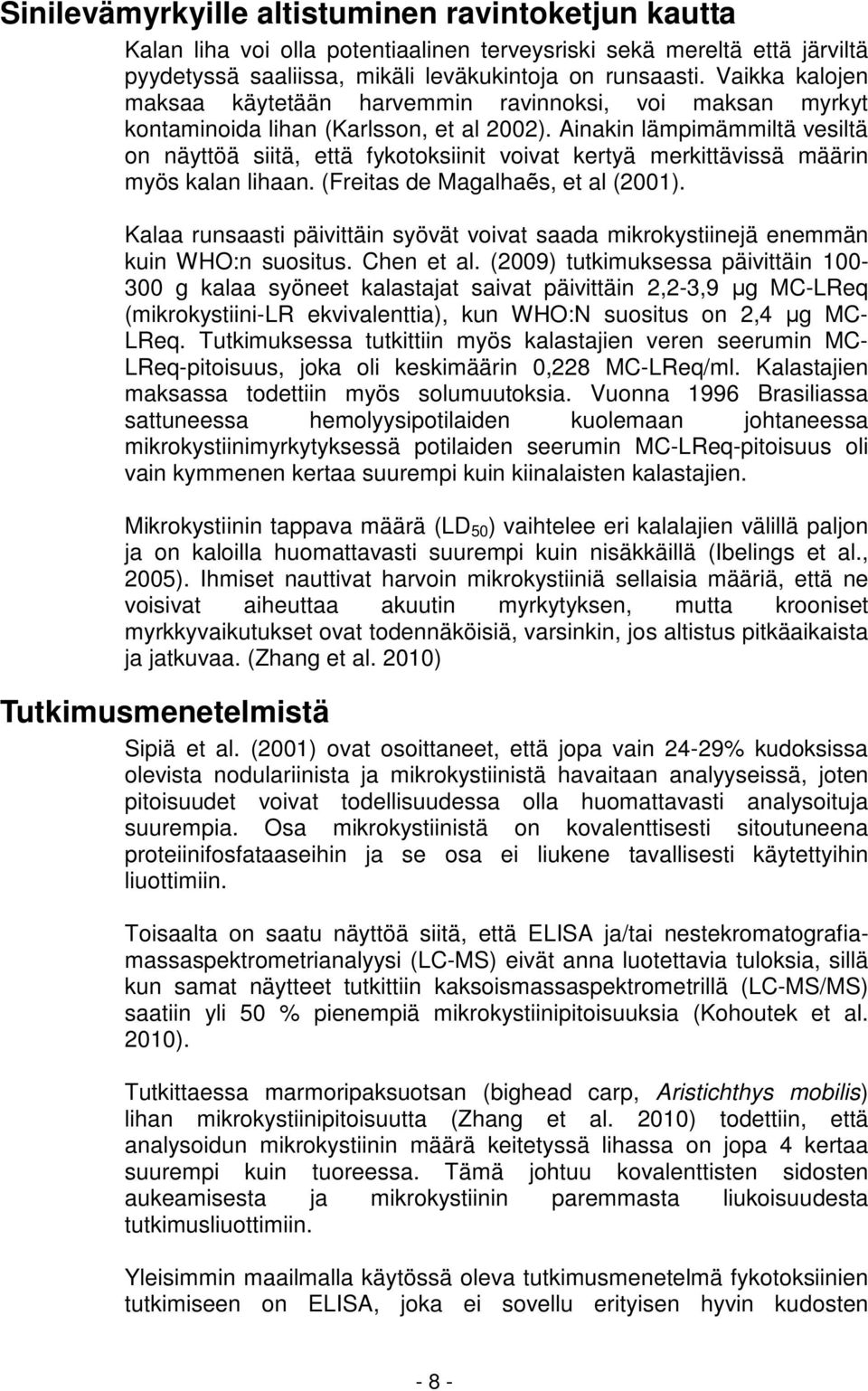 Ainakin lämpimämmiltä vesiltä on näyttöä siitä, että fykotoksiinit voivat kertyä merkittävissä määrin myös kalan lihaan. (Freitas de Magalhaẽs, et al (2001).