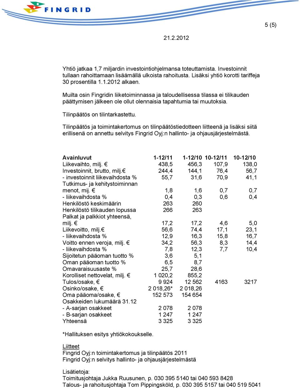 Tilinpäätös ja toimintakertomus on tilinpäätöstiedotteen liitteenä ja lisäksi siitä erillisenä on annettu selvitys Fingrid Oyj:n hallinto- ja ohjausjärjestelmästä.