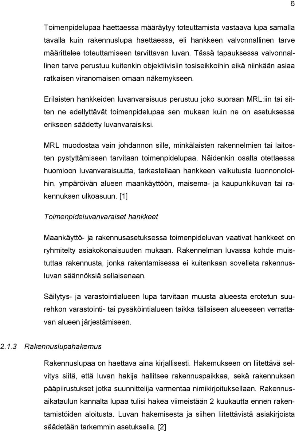 Erilaisten hankkeiden luvanvaraisuus perustuu joko suoraan MRL:iin tai sitten ne edellyttävät toimenpidelupaa sen mukaan kuin ne on asetuksessa erikseen säädetty luvanvaraisiksi.