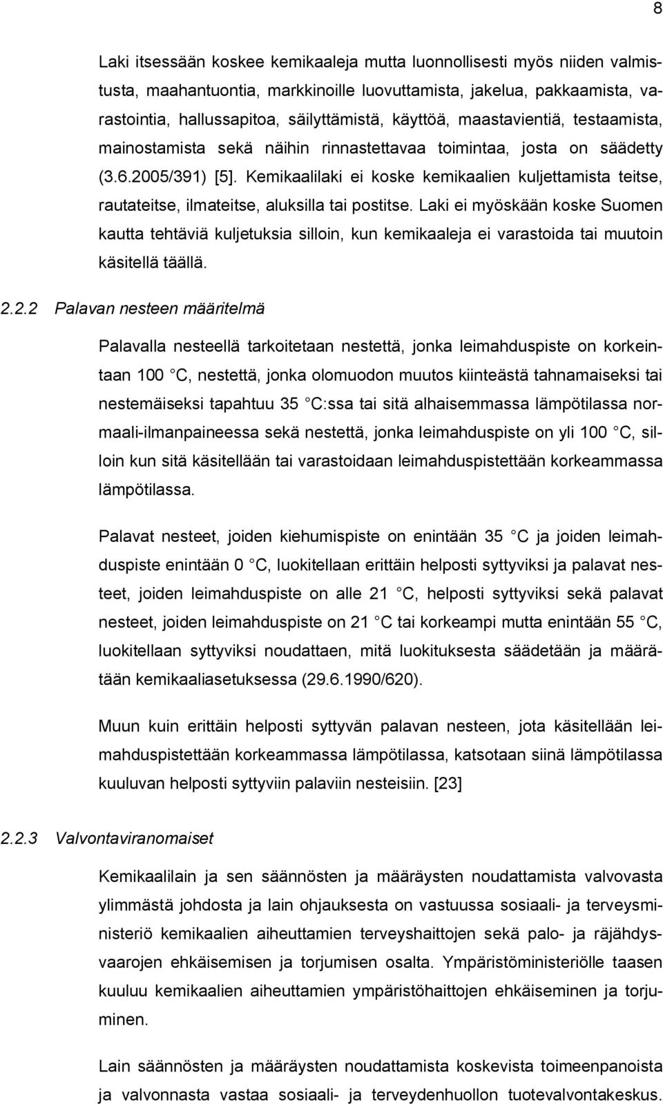 Kemikaalilaki ei koske kemikaalien kuljettamista teitse, rautateitse, ilmateitse, aluksilla tai postitse.