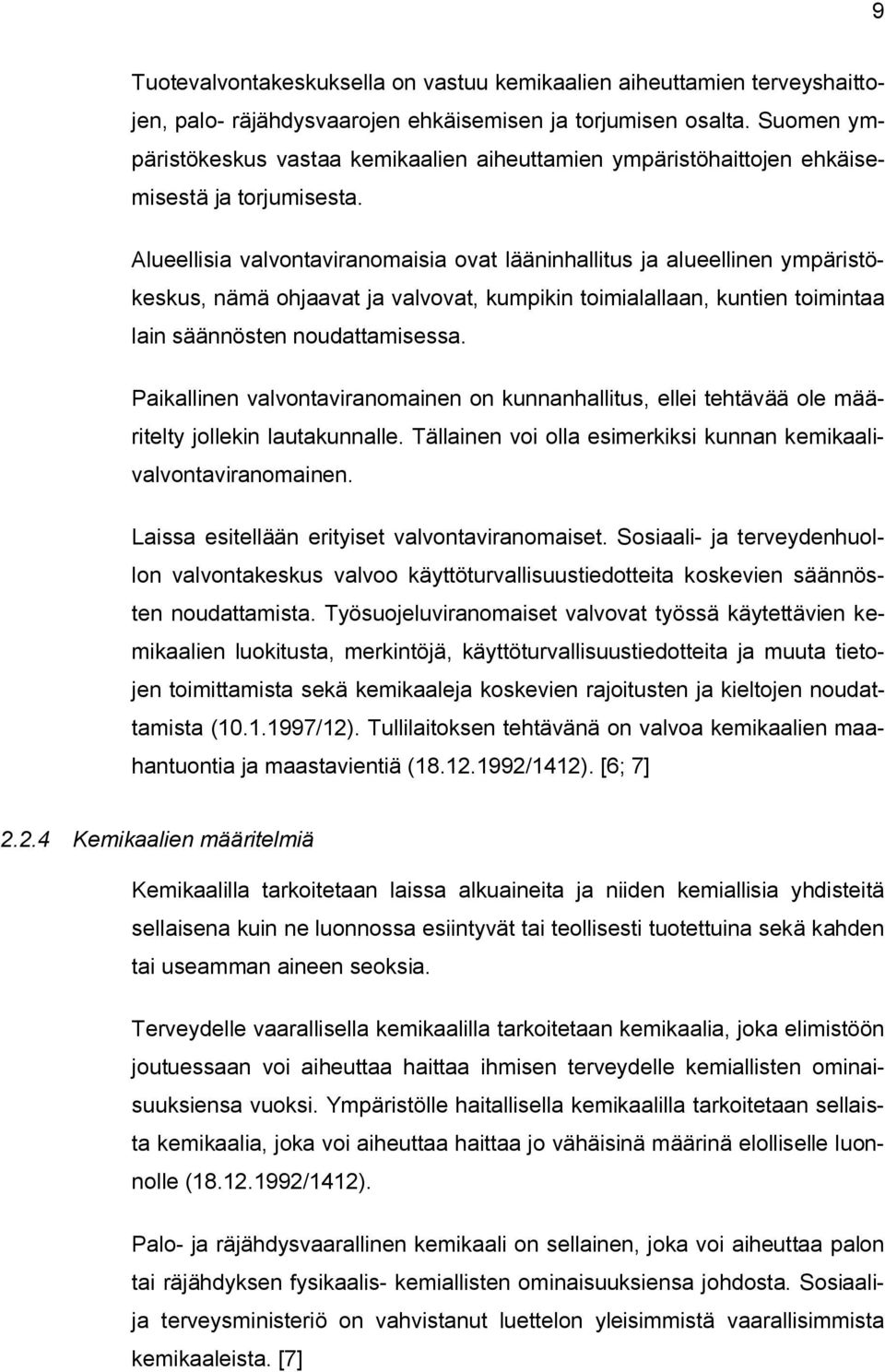 Alueellisia valvontaviranomaisia ovat lääninhallitus ja alueellinen ympäristökeskus, nämä ohjaavat ja valvovat, kumpikin toimialallaan, kuntien toimintaa lain säännösten noudattamisessa.