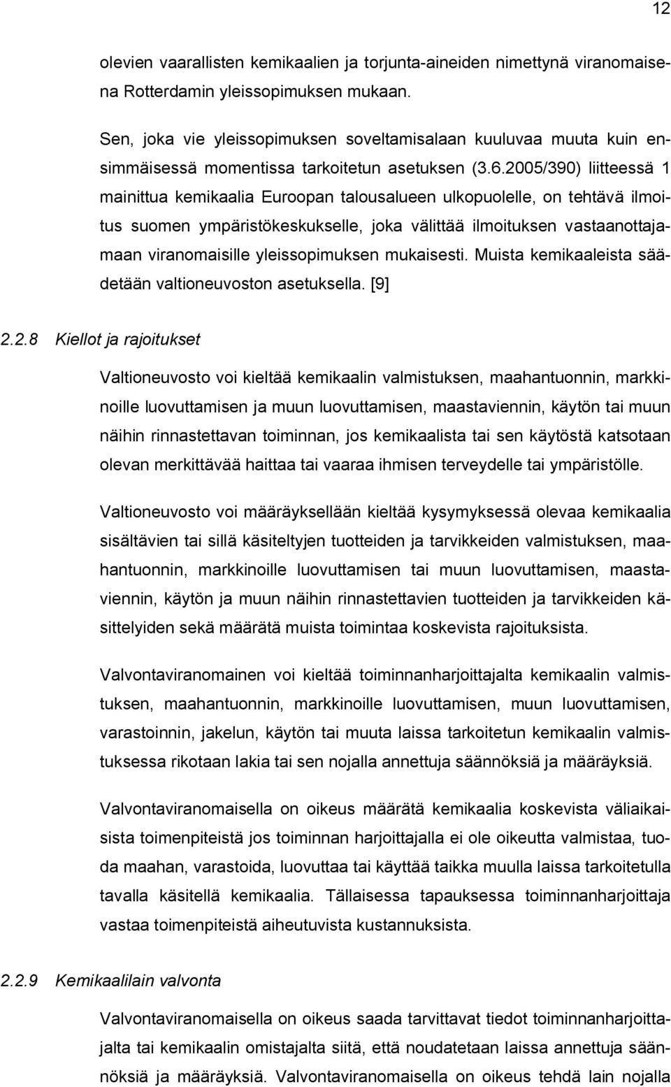 2005/390) liitteessä 1 mainittua kemikaalia Euroopan talousalueen ulkopuolelle, on tehtävä ilmoitus suomen ympäristökeskukselle, joka välittää ilmoituksen vastaanottajamaan viranomaisille