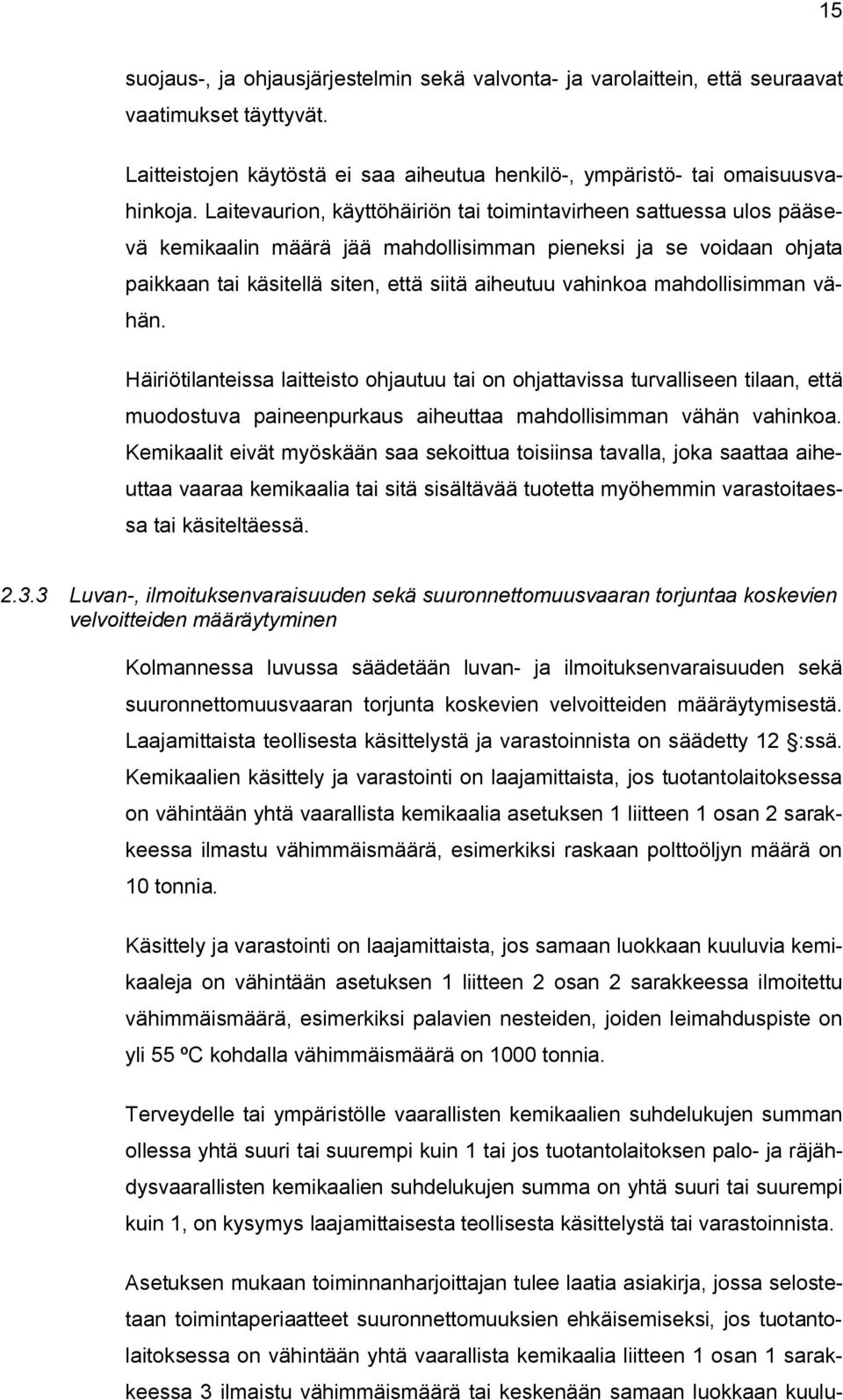 mahdollisimman vähän. Häiriötilanteissa laitteisto ohjautuu tai on ohjattavissa turvalliseen tilaan, että muodostuva paineenpurkaus aiheuttaa mahdollisimman vähän vahinkoa.