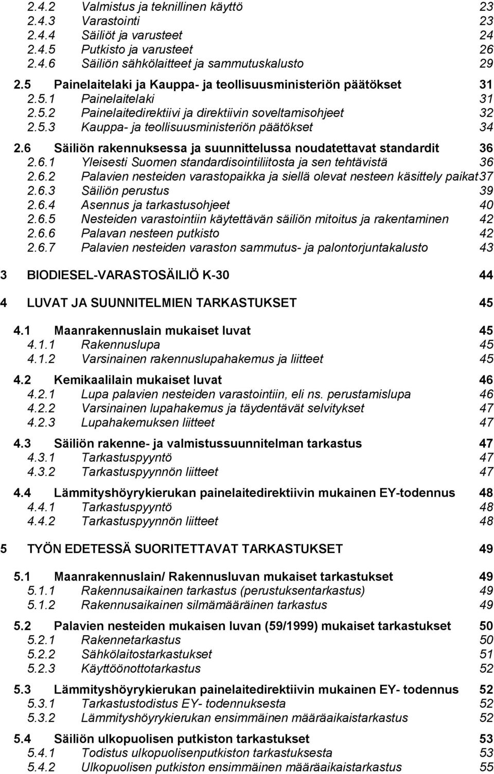 6 Säiliön rakennuksessa ja suunnittelussa noudatettavat standardit 36 2.6.1 Yleisesti Suomen standardisointiliitosta ja sen tehtävistä 36 2.6.2 Palavien nesteiden varastopaikka ja siellä olevat nesteen käsittely paikat 37 2.