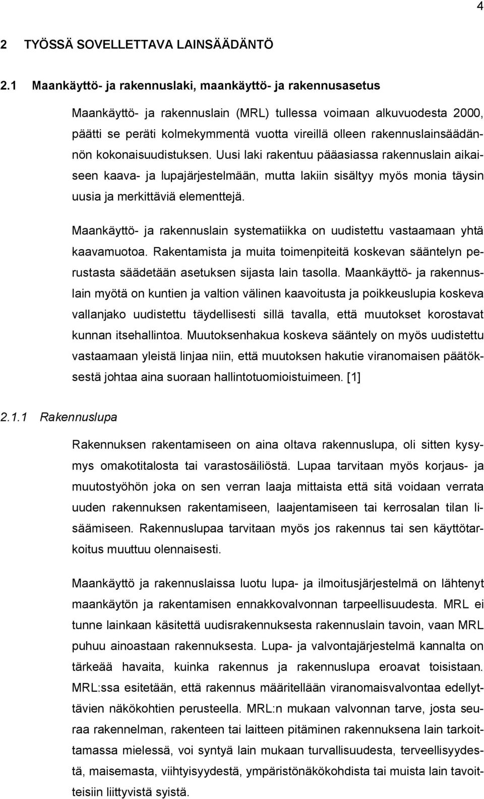 rakennuslainsäädännön kokonaisuudistuksen. Uusi laki rakentuu pääasiassa rakennuslain aikaiseen kaava- ja lupajärjestelmään, mutta lakiin sisältyy myös monia täysin uusia ja merkittäviä elementtejä.