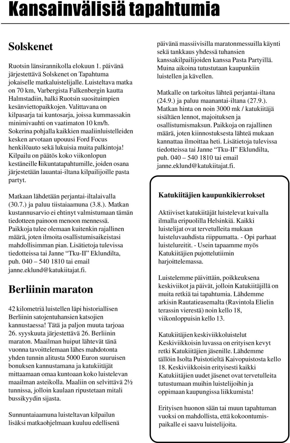 Valittavana on kilpasarja tai kuntosarja, joissa kummassakin minimivauhti on vaatimaton 10 km/h.