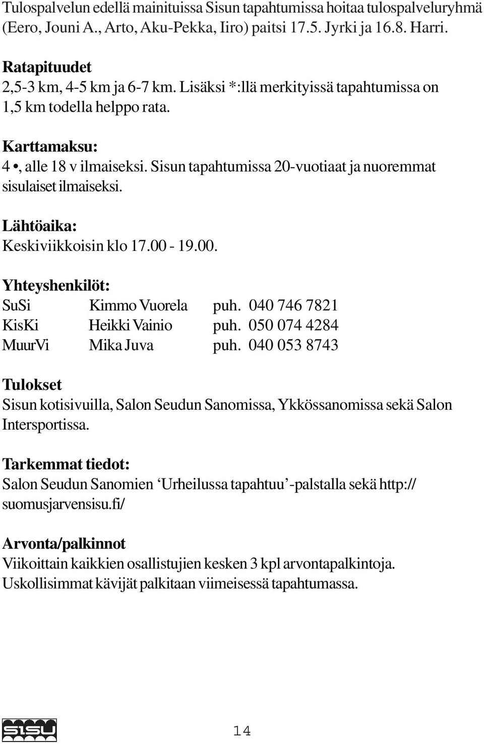 Lähtöaika: Keskiviikkoisin klo 17.00-19.00. Yhteyshenkilöt: SuSi Kimmo Vuorela puh. 040 746 7821 KisKi Heikki Vainio puh. 050 074 4284 MuurVi Mika Juva puh.