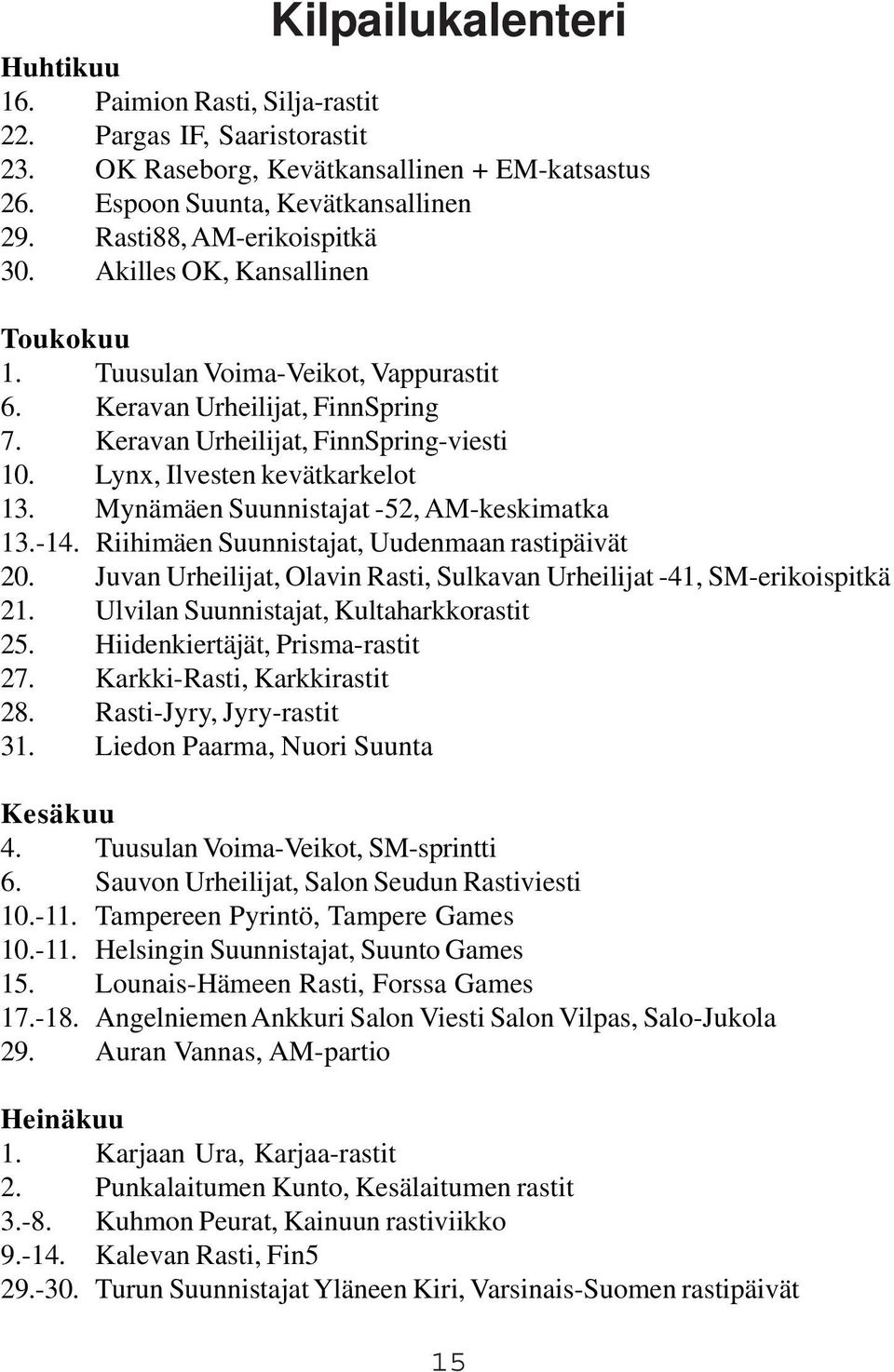 Lynx, Ilvesten kevätkarkelot 13. Mynämäen Suunnistajat -52, AM-keskimatka 13.-14. Riihimäen Suunnistajat, Uudenmaan rastipäivät 20.