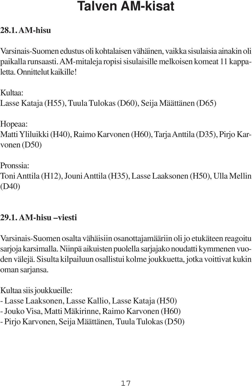 Kultaa: Lasse Kataja (H55), Tuula Tulokas (D60), Seija Määttänen (D65) Hopeaa: Matti Yliluikki (H40), Raimo Karvonen (H60), Tarja Anttila (D35), Pirjo Karvonen (D50) Pronssia: Toni Anttila (H12),