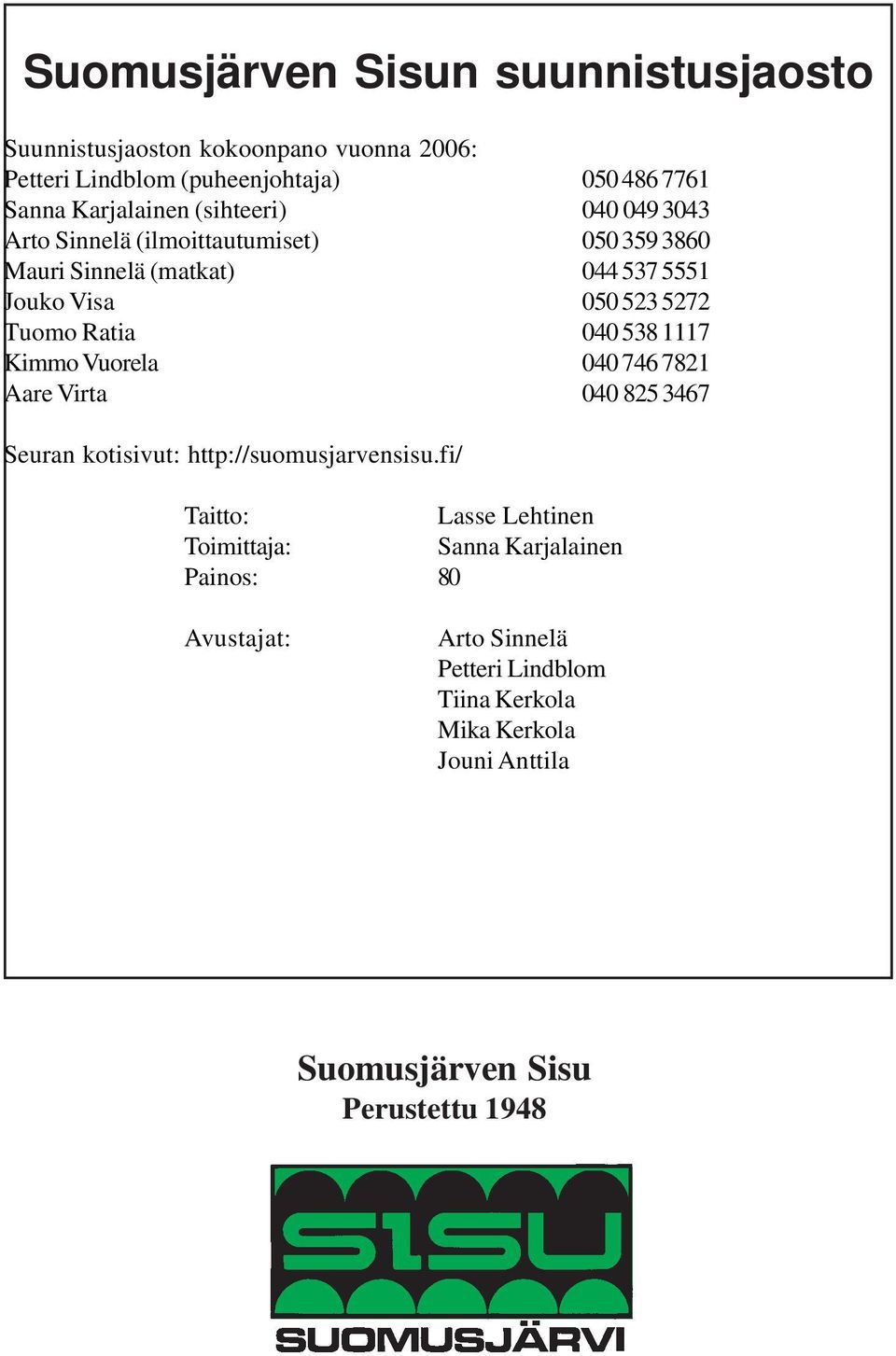 040 538 1117 Kimmo Vuorela 040 746 7821 Aare Virta 040 825 3467 Seuran kotisivut: http://suomusjarvensisu.