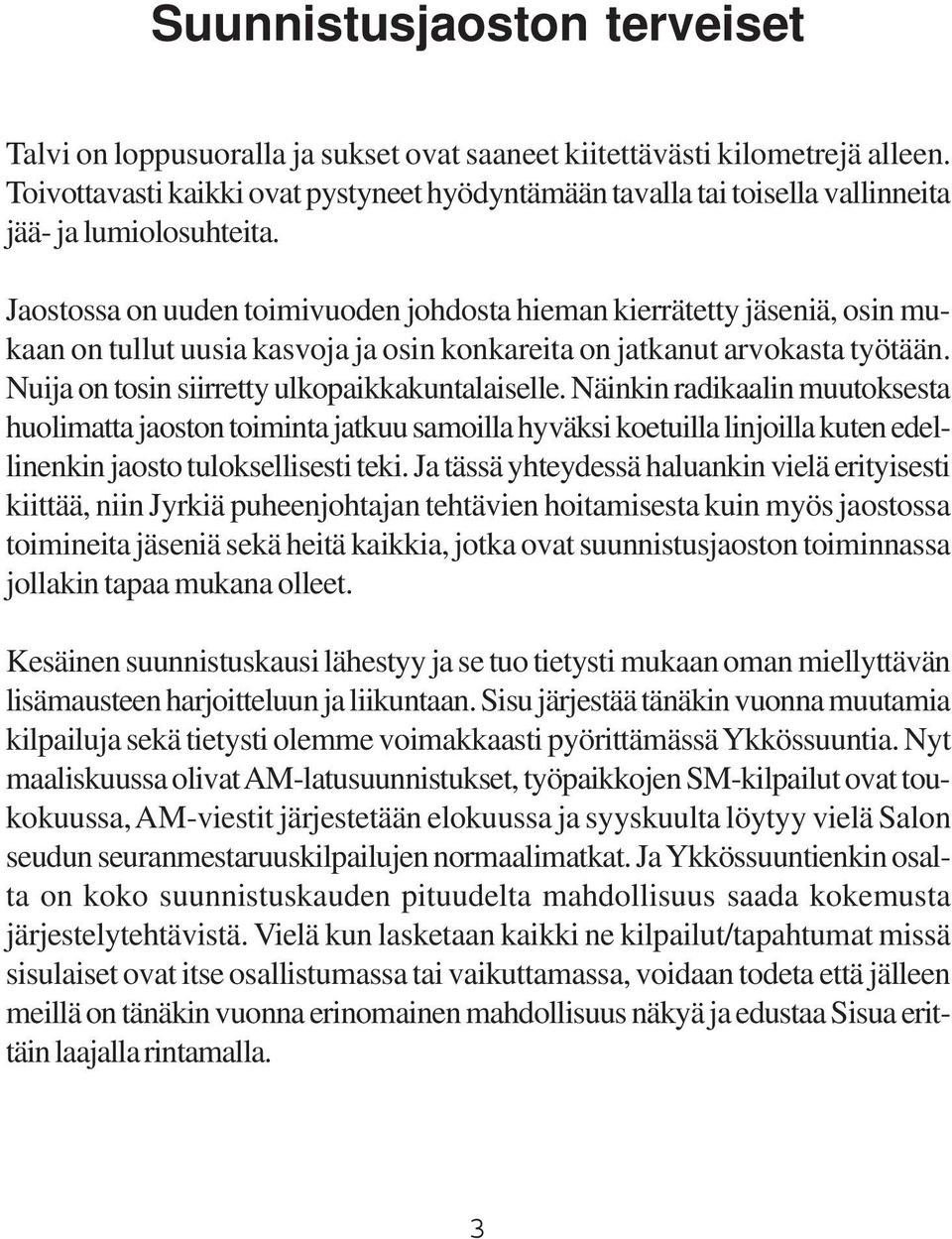 Jaostossa on uuden toimivuoden johdosta hieman kierrätetty jäseniä, osin mukaan on tullut uusia kasvoja ja osin konkareita on jatkanut arvokasta työtään.