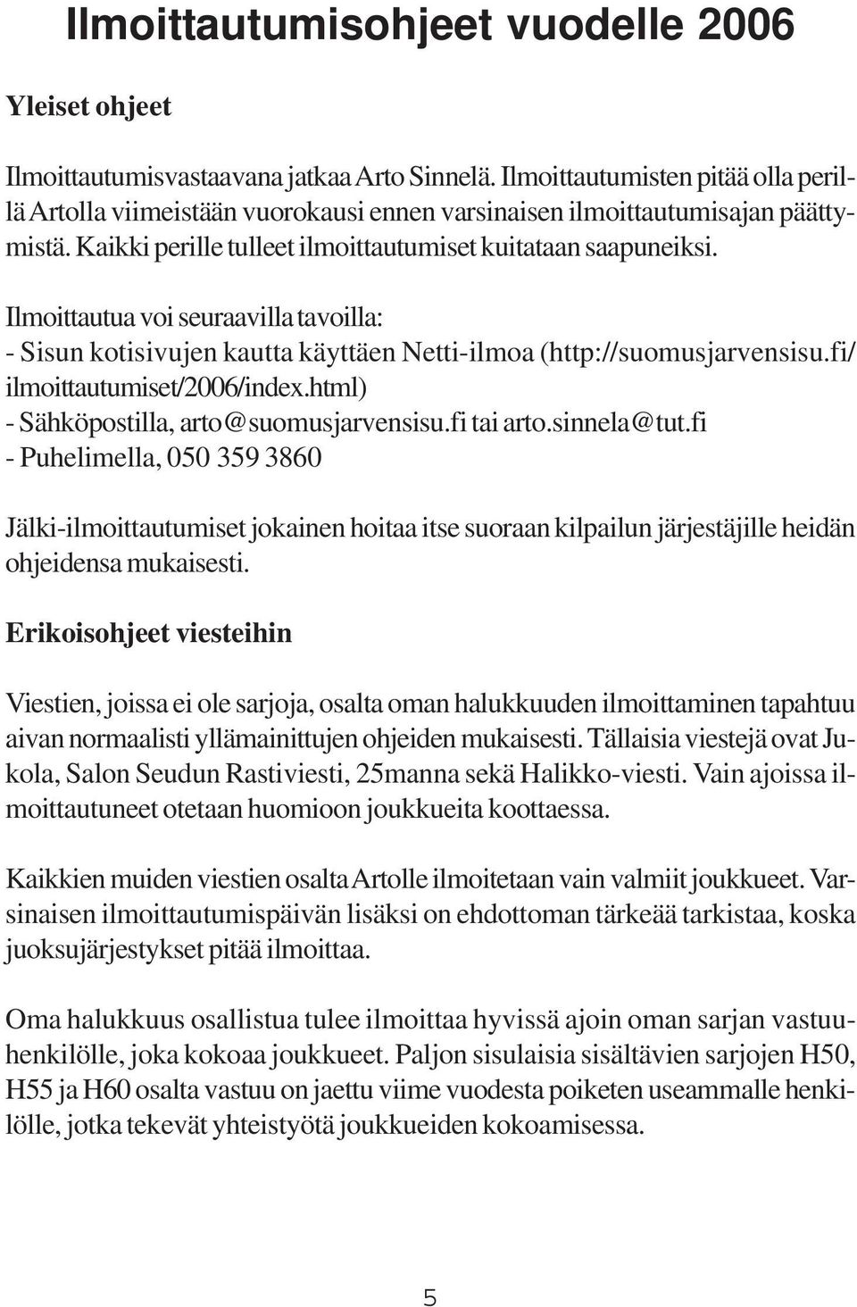 Ilmoittautua voi seuraavilla tavoilla: - Sisun kotisivujen kautta käyttäen Netti-ilmoa (http://suomusjarvensisu.fi/ ilmoittautumiset/2006/index.html) - Sähköpostilla, arto@suomusjarvensisu.