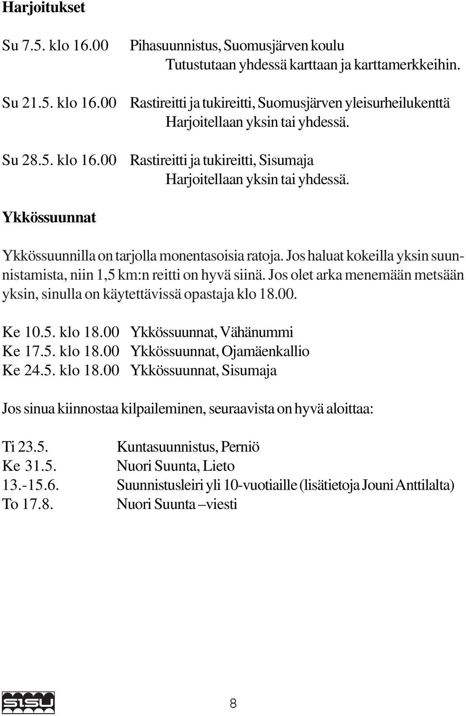 Ykkössuunnat Ykkössuunnilla on tarjolla monentasoisia ratoja. Jos haluat kokeilla yksin suunnistamista, niin 1,5 km:n reitti on hyvä siinä.