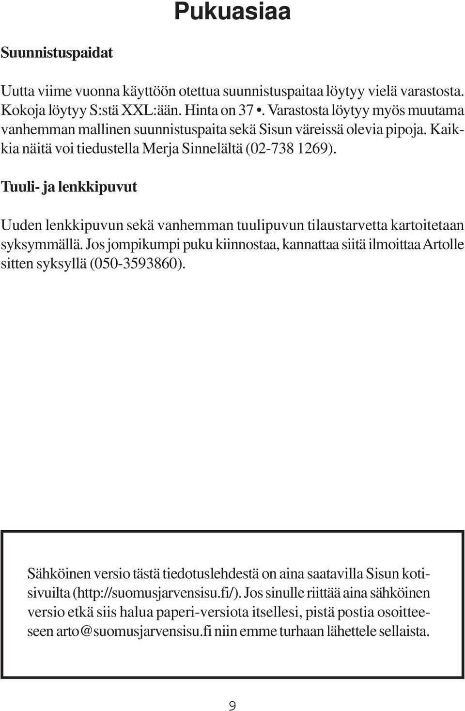 Tuuli- ja lenkkipuvut Uuden lenkkipuvun sekä vanhemman tuulipuvun tilaustarvetta kartoitetaan syksymmällä.