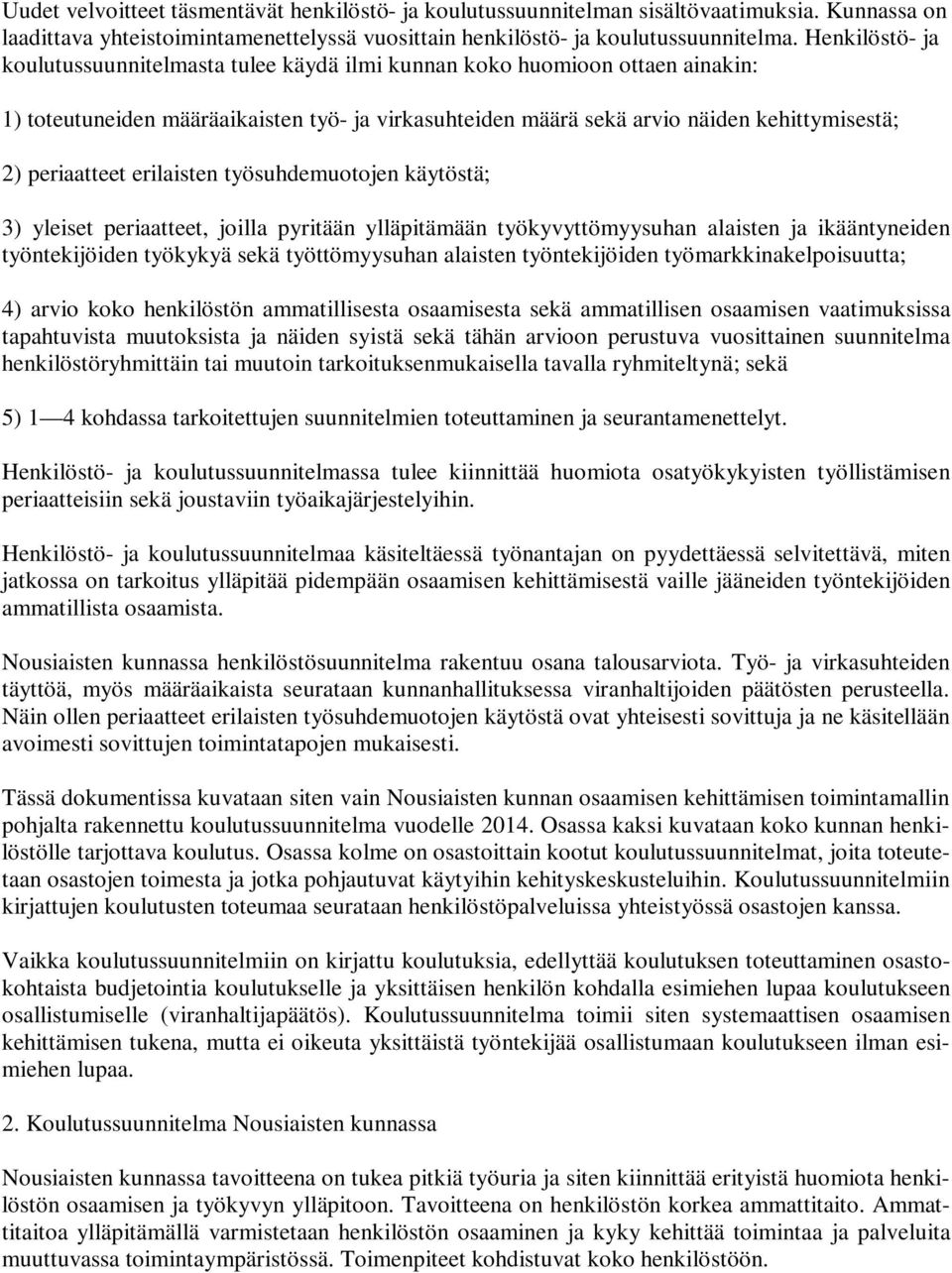 periaatteet erilaisten työsuhdemuotojen käytöstä; 3) yleiset periaatteet, joilla pyritään ylläpitämään työkyvyttömyysuhan alaisten ja ikääntyneiden työntekijöiden työkykyä sekä työttömyysuhan