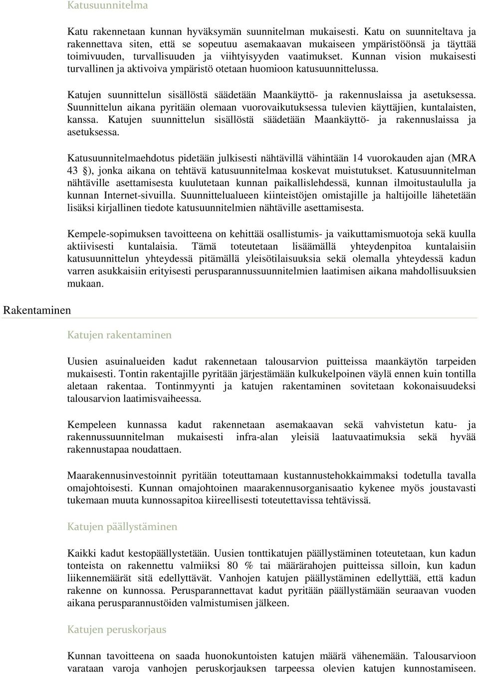 Kunnan vision mukaisesti turvallinen ja aktivoiva ympäristö otetaan huomioon katusuunnittelussa. Katujen suunnittelun sisällöstä säädetään Maankäyttö- ja rakennuslaissa ja asetuksessa.