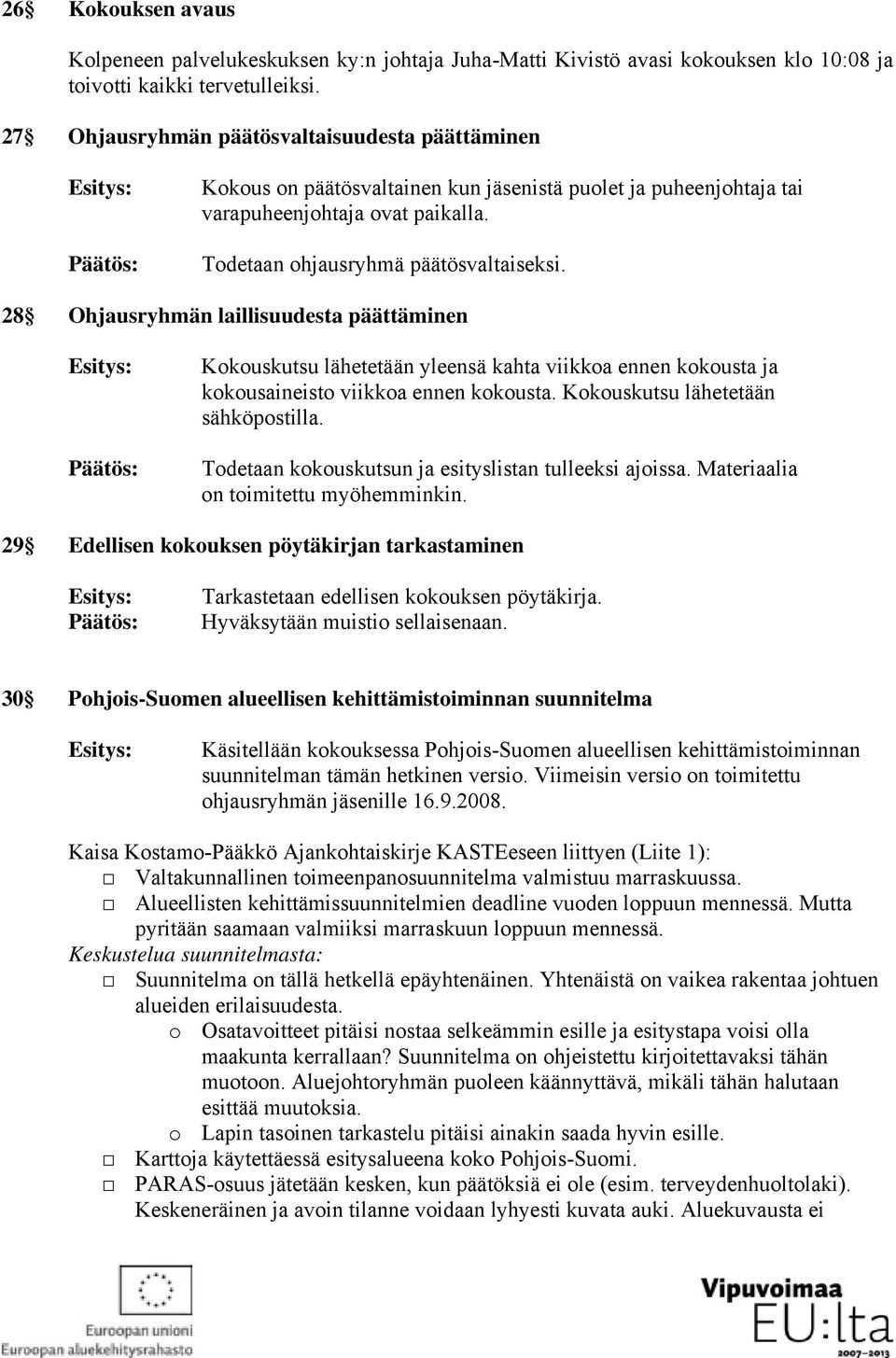 28 Ohjausryhmän laillisuudesta päättäminen Kokouskutsu lähetetään yleensä kahta viikkoa ennen kokousta ja kokousaineisto viikkoa ennen kokousta. Kokouskutsu lähetetään sähköpostilla.