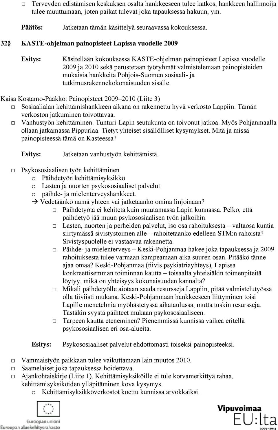 32 KASTE-ohjelman painopisteet Lapissa vuodelle 2009 Käsitellään kokouksessa KASTE-ohjelman painopisteet Lapissa vuodelle 2009 ja 2010 sekä perustetaan työryhmät valmistelemaan painopisteiden