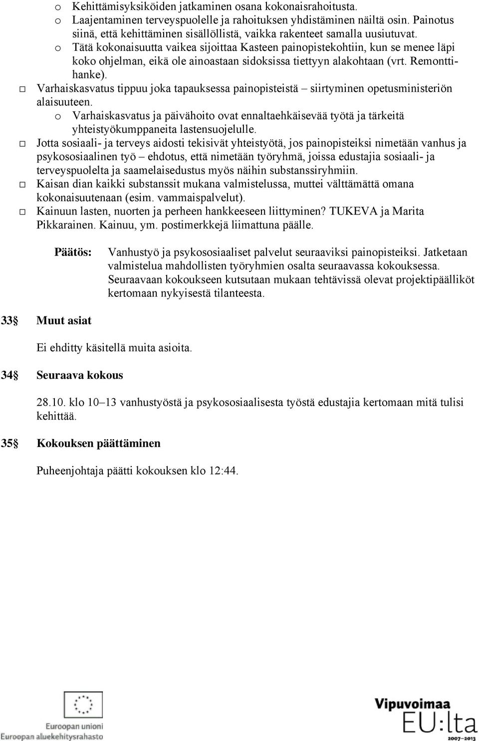 o Tätä kokonaisuutta vaikea sijoittaa Kasteen painopistekohtiin, kun se menee läpi koko ohjelman, eikä ole ainoastaan sidoksissa tiettyyn alakohtaan (vrt. Remonttihanke).