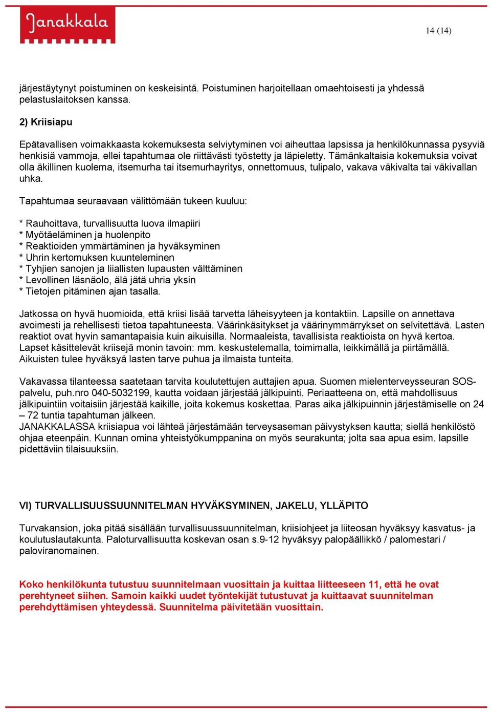 Tämänkaltaisia kokemuksia voivat olla äkillinen kuolema, itsemurha tai itsemurhayritys, onnettomuus, tulipalo, vakava väkivalta tai väkivallan uhka.