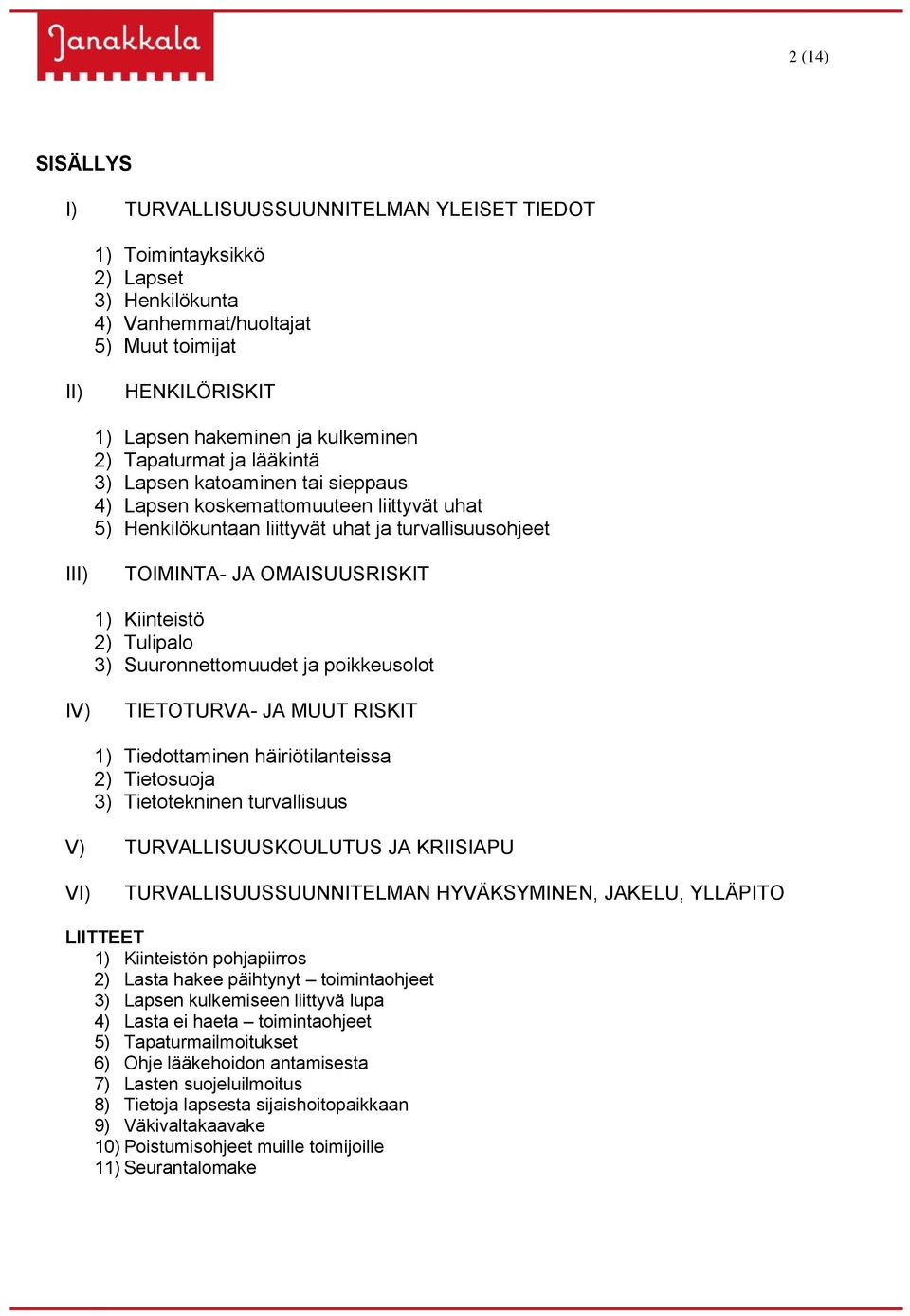 Kiinteistö 2) Tulipalo 3) Suuronnettomuudet ja poikkeusolot IV) TIETOTURVA- JA MUUT RISKIT 1) Tiedottaminen häiriötilanteissa 2) Tietosuoja 3) Tietotekninen turvallisuus V) TURVALLISUUSKOULUTUS JA