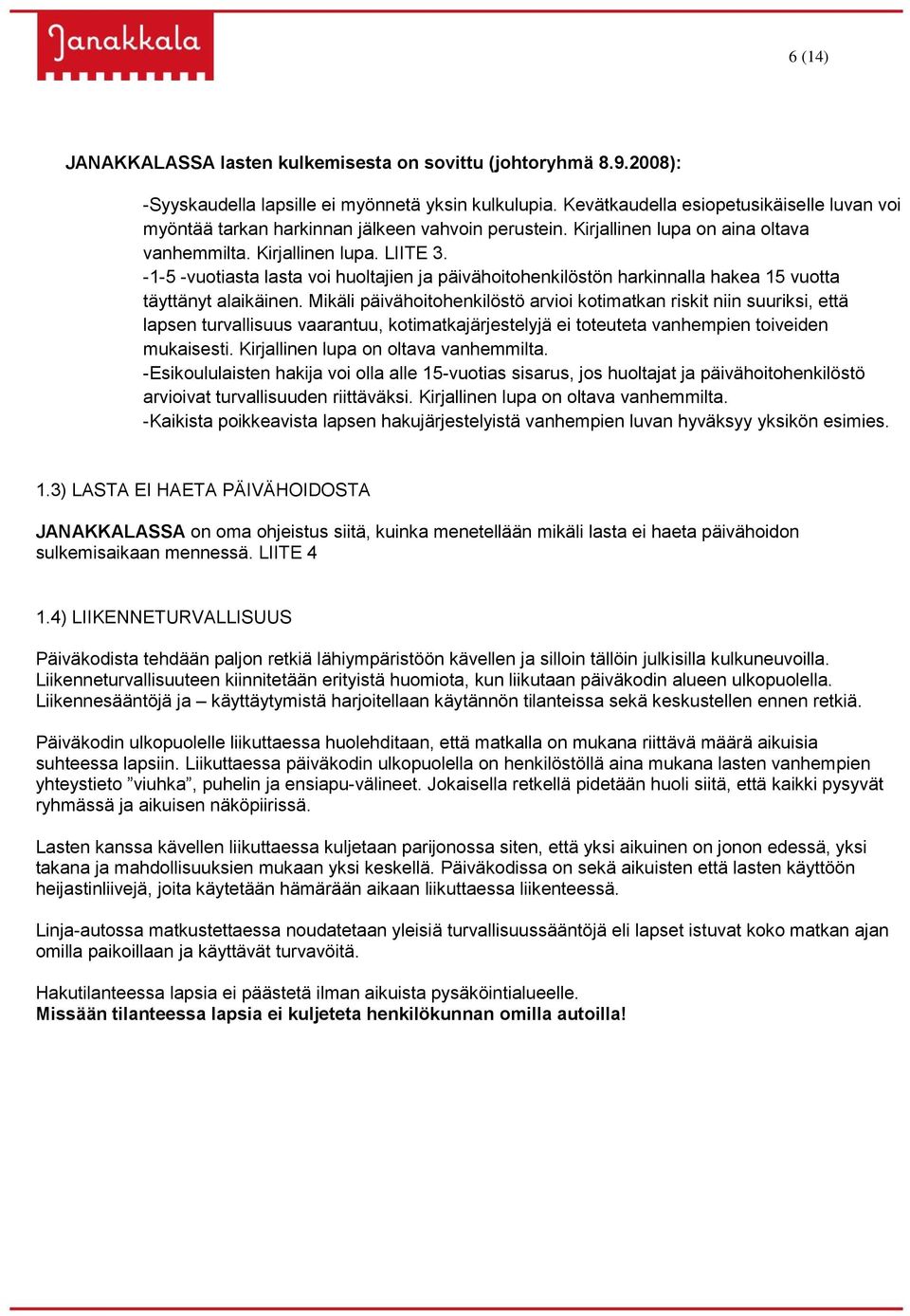 -1-5 -vuotiasta lasta voi huoltajien ja päivähoitohenkilöstön harkinnalla hakea 15 vuotta täyttänyt alaikäinen.