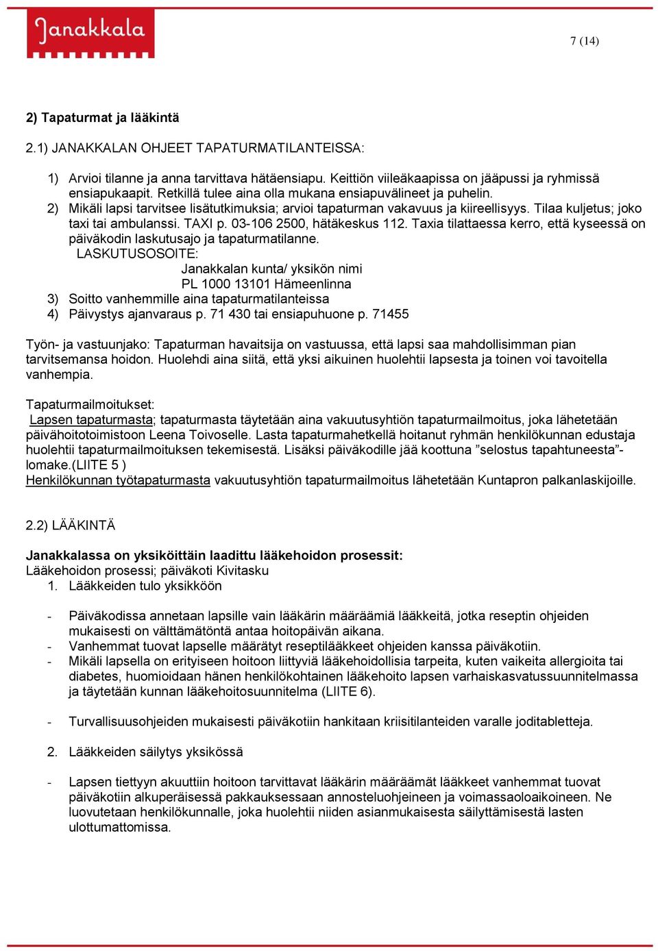 03-106 2500, hätäkeskus 112. Taxia tilattaessa kerro, että kyseessä on päiväkodin laskutusajo ja tapaturmatilanne.