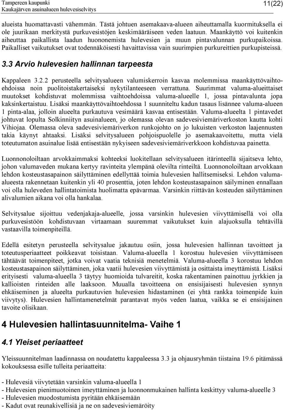 Paikalliset vaikutukset ovat todennäköisesti havaittavissa vain suurimpien purkureittien purkupisteissä. 3.3 Arvio hulevesien hallinnan tarpeesta Kappaleen 3.2.