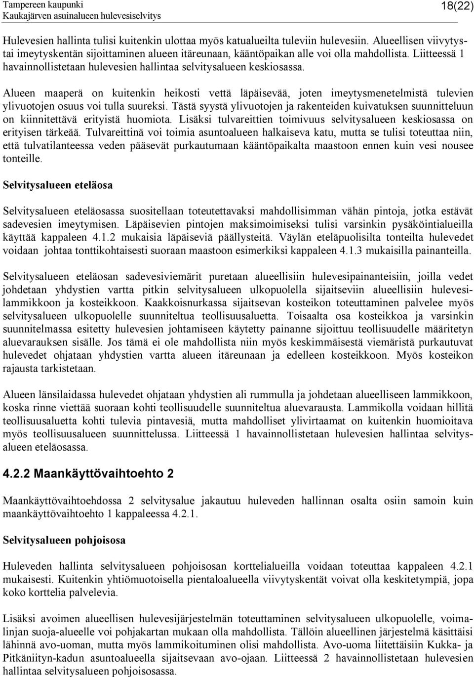 Alueen maaperä on kuitenkin heikosti vettä läpäisevää, joten imeytysmenetelmistä tulevien ylivuotojen osuus voi tulla suureksi.