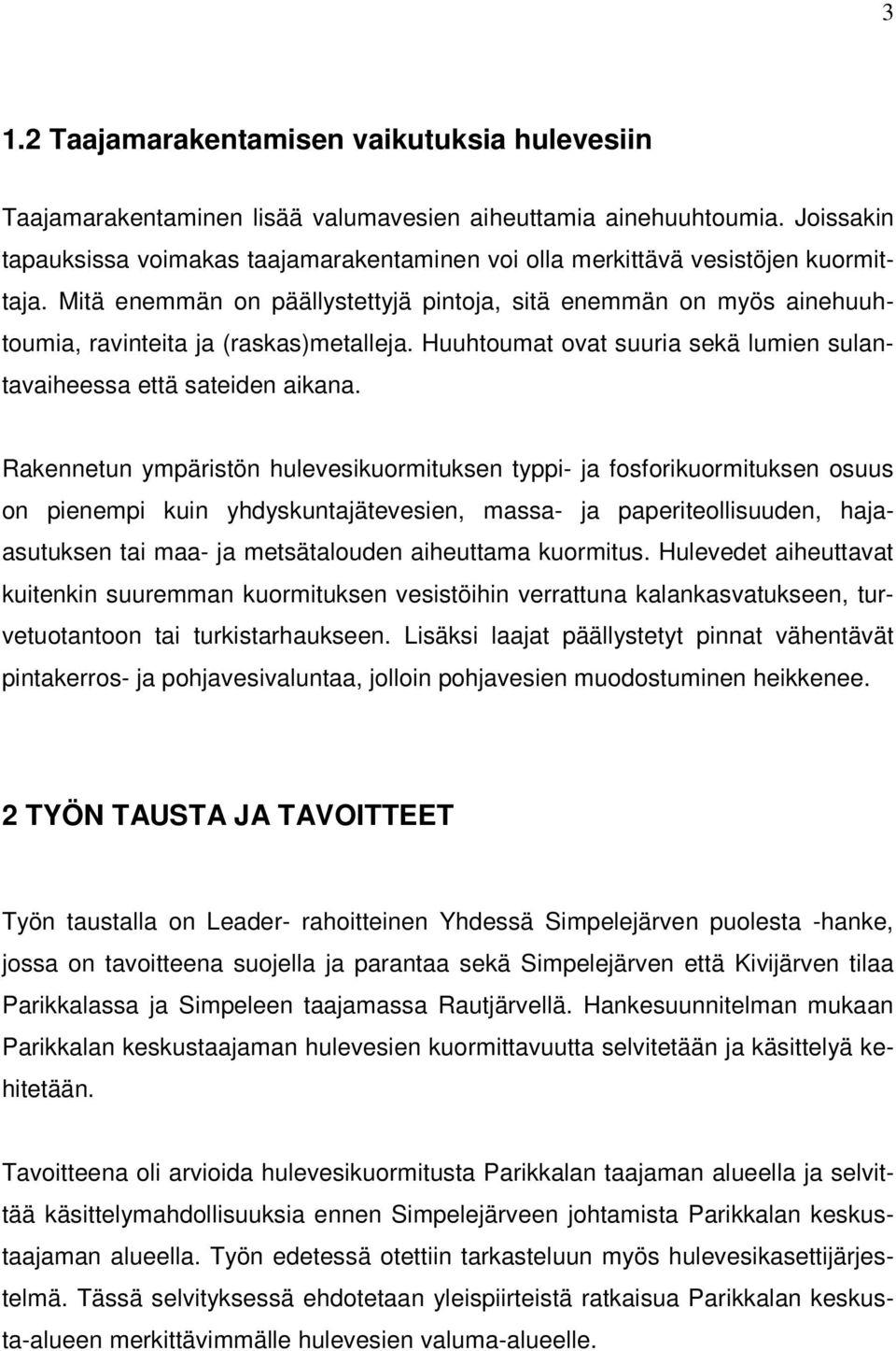 Mitä enemmän on päällystettyjä pintoja, sitä enemmän on myös ainehuuhtoumia, ravinteita ja (raskas)metalleja. Huuhtoumat ovat suuria sekä lumien sulantavaiheessa että sateiden aikana.