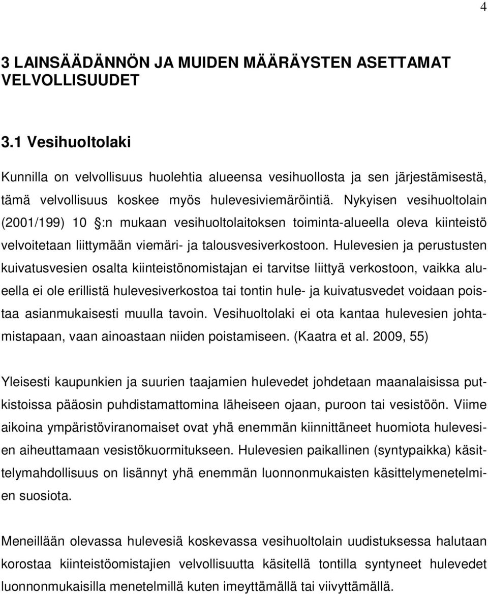 Nykyisen vesihuoltolain (2001/199) 10 :n mukaan vesihuoltolaitoksen toiminta-alueella oleva kiinteistö velvoitetaan liittymään viemäri- ja talousvesiverkostoon.