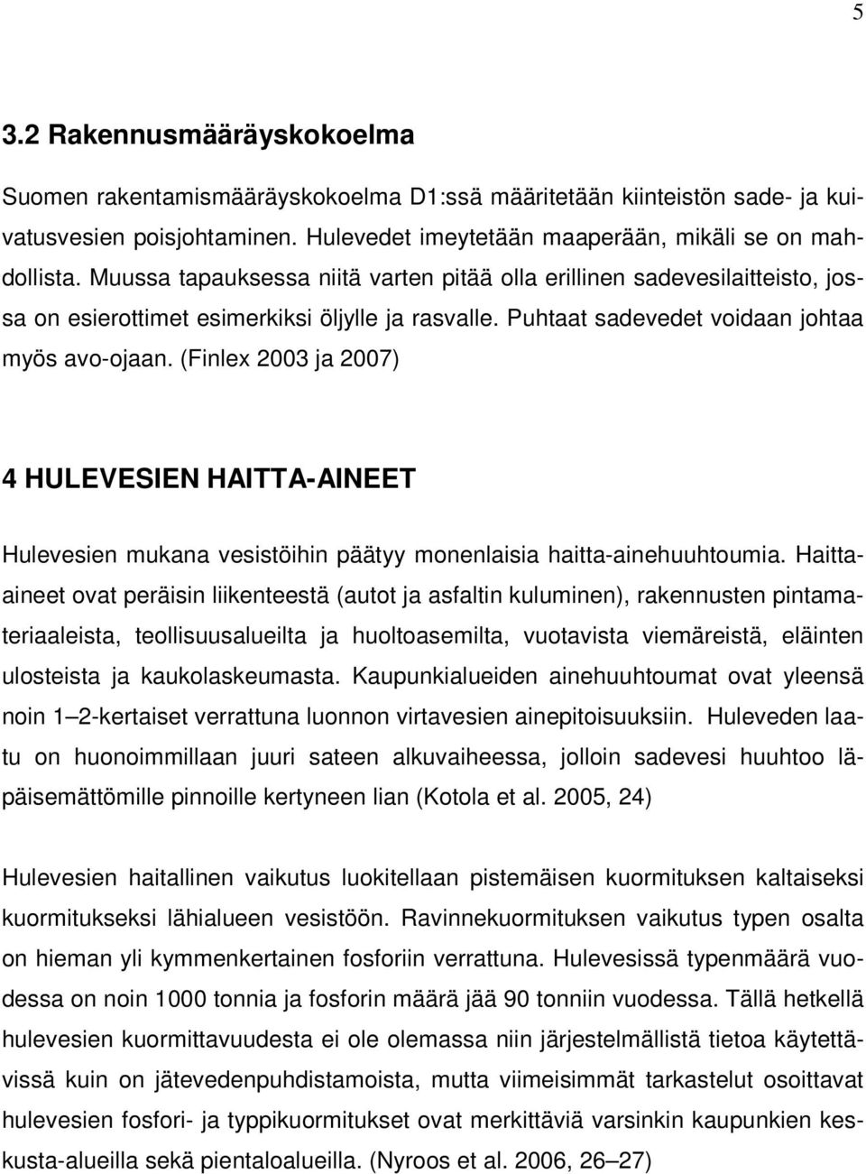 (Finlex 2003 ja 2007) 4 HULEVESIEN HAITTA-AINEET Hulevesien mukana vesistöihin päätyy monenlaisia haitta-ainehuuhtoumia.