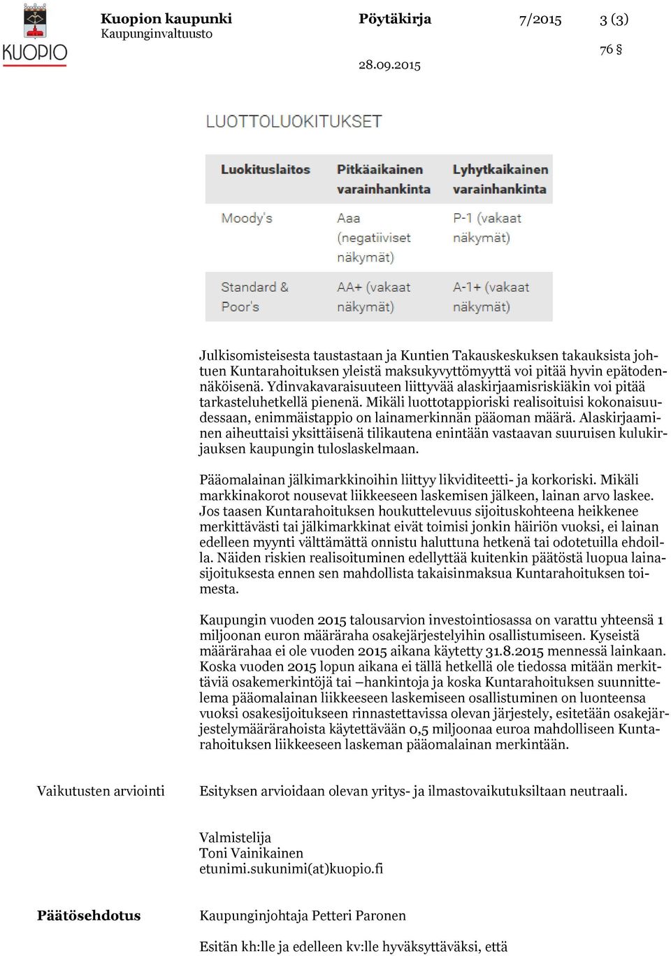 Alaskirjaaminen aiheuttaisi yksittäisenä tilikautena enintään vastaavan suuruisen kulukirjauksen kaupungin tuloslaskelmaan. Pääomalainan jälkimarkkinoihin liittyy likviditeetti- ja korkoriski.