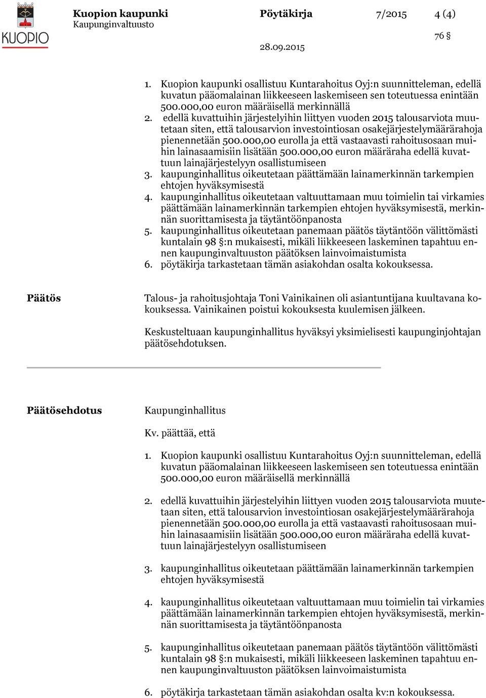 edellä kuvattuihin järjestelyihin liittyen vuoden 2015 talousarviota muutetaan siten, että talousarvion investointiosan osakejärjestelymäärärahoja pienennetään 500.